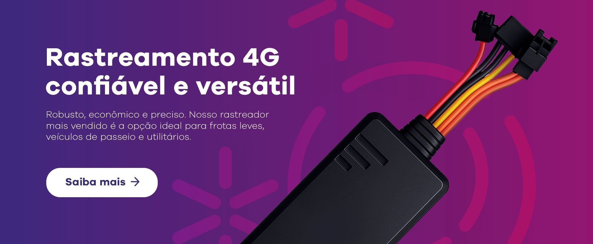 Rastreamento 4G confiável e versátil Robusto, econômico e preciso. Nosso rastreador mais vendido é a opção ideal para frotas leves, veículos de passeio e utilitários.