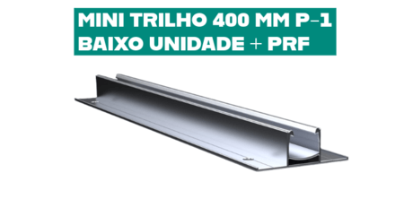 MINI TRILHO 400 MM P-1 BAIXO UNIDADE + PRF