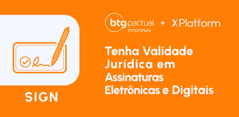 SIGN - Assinatura Eletrônica e Digital - XPlatform & BTG